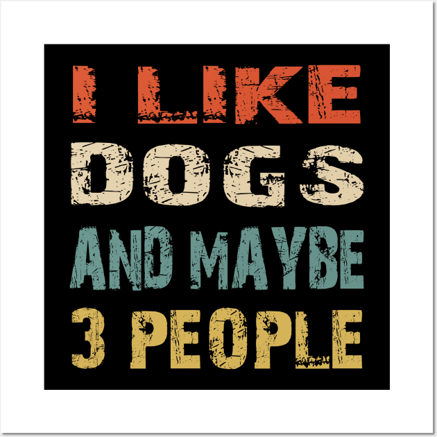I Like Dogs And Maybe 3 People Wall Art by Doc Maya